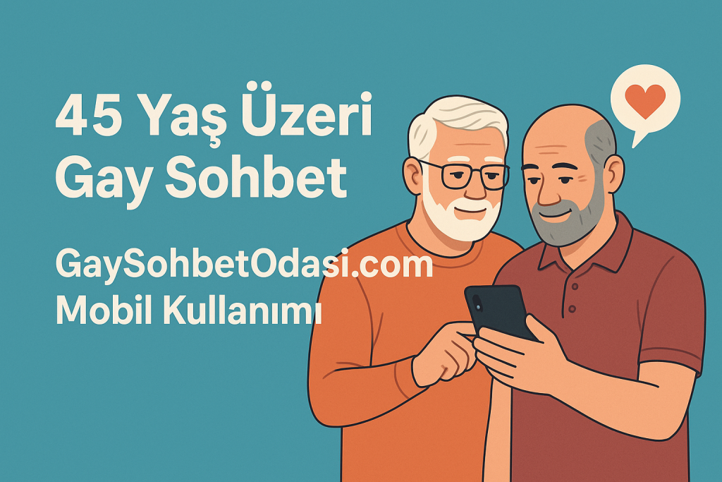45 Yaş Gay Sohbet